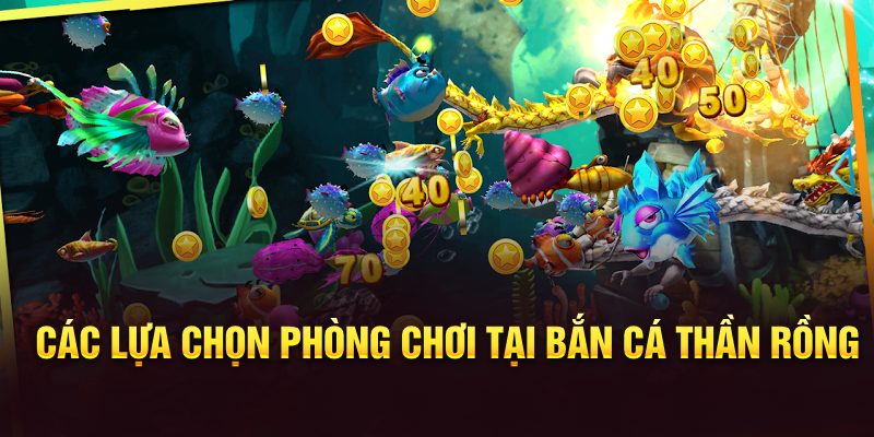 Các lựa chọn phòng chơi tại bắn cá Thần Rồng