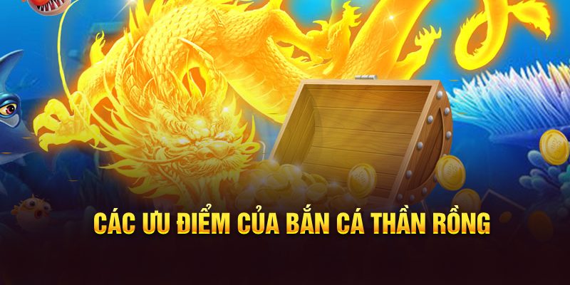 Các ưu điểm của bắn cá Thần Rồng