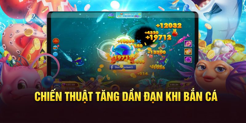 Chiến thuật tăng dần đạn khi bắn cá