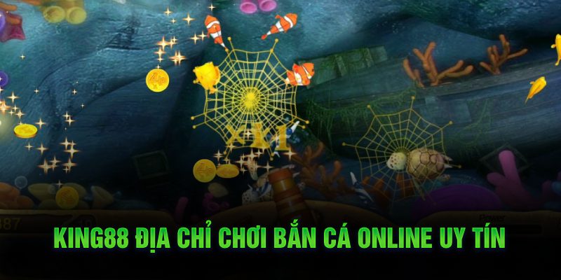 King88 địa chỉ chơi bắn cá online uy tín