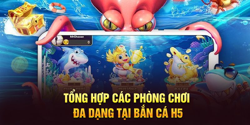 Tổng hợp các phòng chơi đa dạng tại bắn cá H5